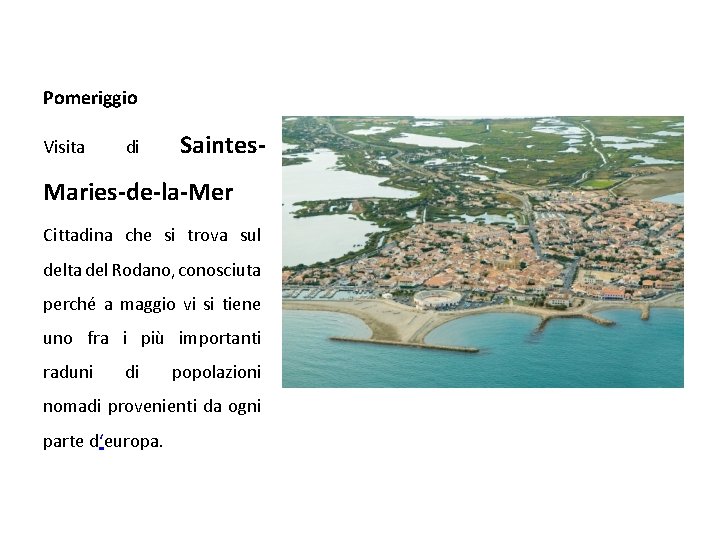 Pomeriggio Visita di Saintes- Maries-de-la-Mer Cittadina che si trova sul delta del Rodano, conosciuta
