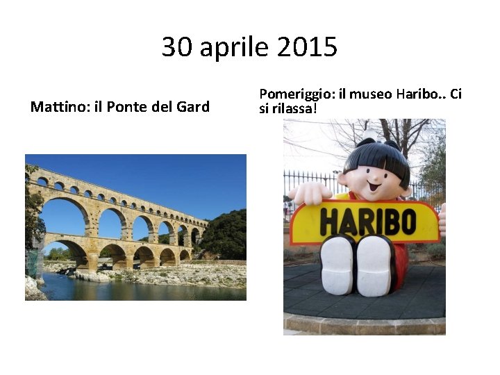 30 aprile 2015 Mattino: il Ponte del Gard Pomeriggio: il museo Haribo. . Ci