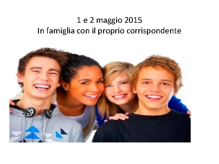 1 e 2 maggio 2015 In famiglia con il proprio corrispondente 