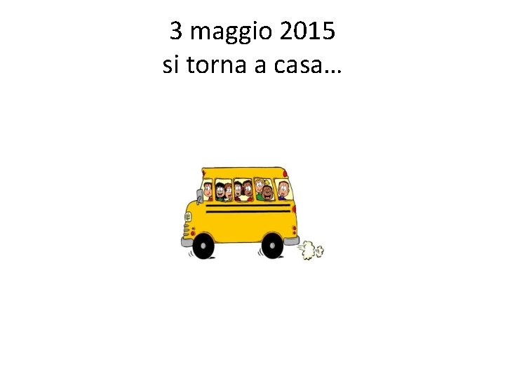 3 maggio 2015 si torna a casa… 
