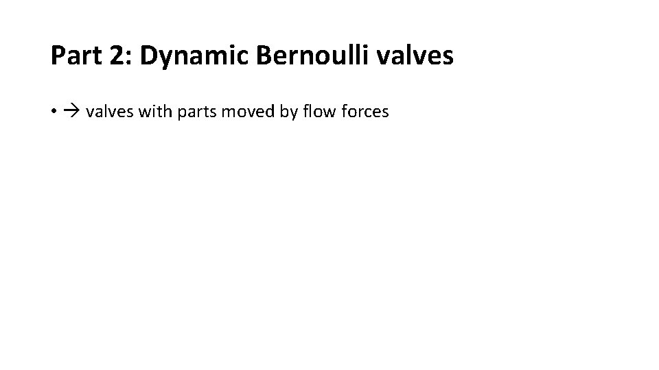 Part 2: Dynamic Bernoulli valves • valves with parts moved by flow forces 