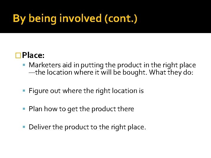 By being involved (cont. ) �Place: Marketers aid in putting the product in the