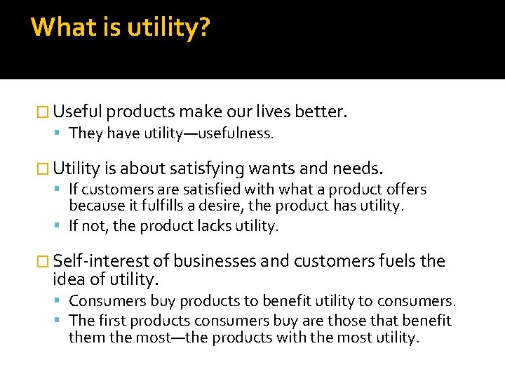 What is utility? � Useful products make our lives better. They have utility—usefulness. �