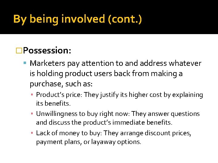 By being involved (cont. ) �Possession: Marketers pay attention to and address whatever is