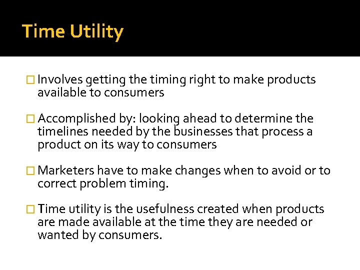 Time Utility � Involves getting the timing right to make products available to consumers