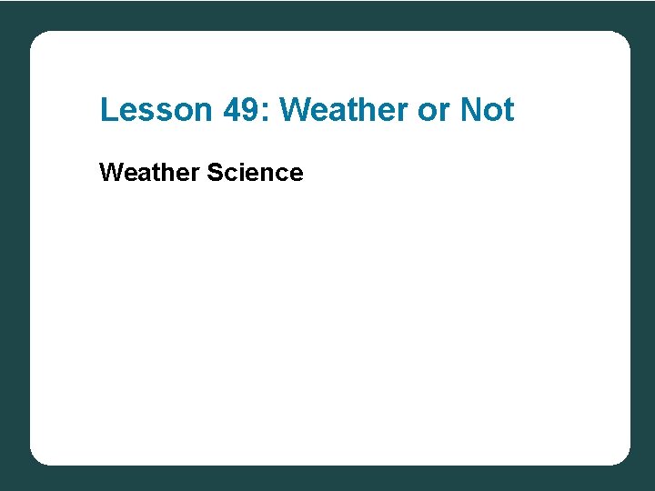 Lesson 49: Weather or Not Weather Science 