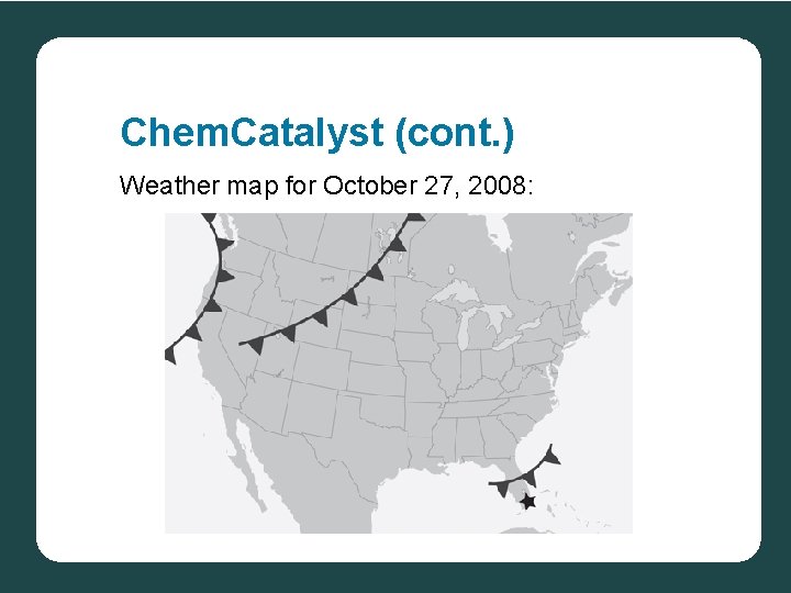 Chem. Catalyst (cont. ) Weather map for October 27, 2008: 