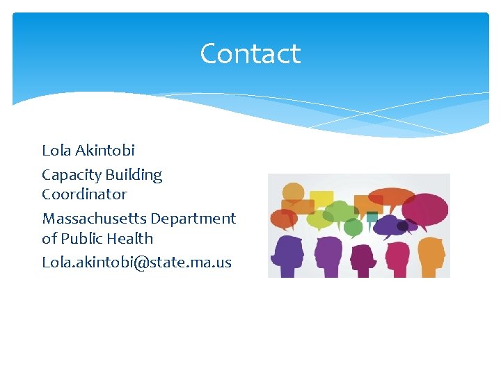 Contact Lola Akintobi Capacity Building Coordinator Massachusetts Department of Public Health Lola. akintobi@state. ma.