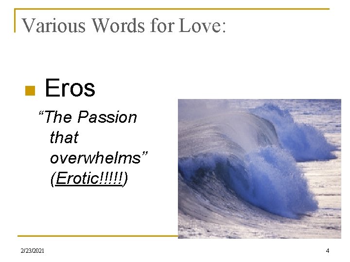 Various Words for Love: n Eros “The Passion that overwhelms” (Erotic!!!!!) 2/23/2021 4 