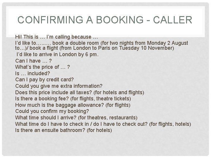 CONFIRMING A BOOKING - CALLER Hi! This is … I’m calling because … I’d