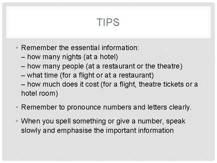 TIPS • Remember the essential information: – how many nights (at a hotel) –