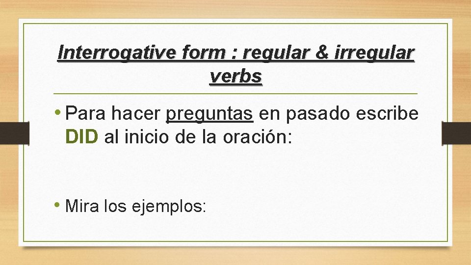 Interrogative form : regular & irregular verbs • Para hacer preguntas en pasado escribe