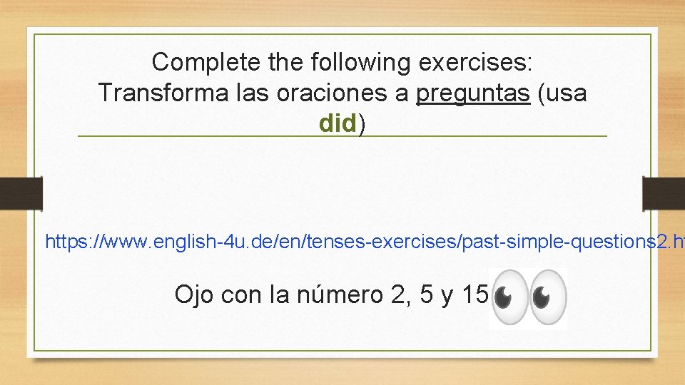 Complete the following exercises: Transforma las oraciones a preguntas (usa did) https: //www. english-4