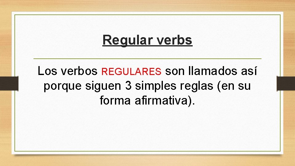 Regular verbs Los verbos REGULARES son llamados así porque siguen 3 simples reglas (en