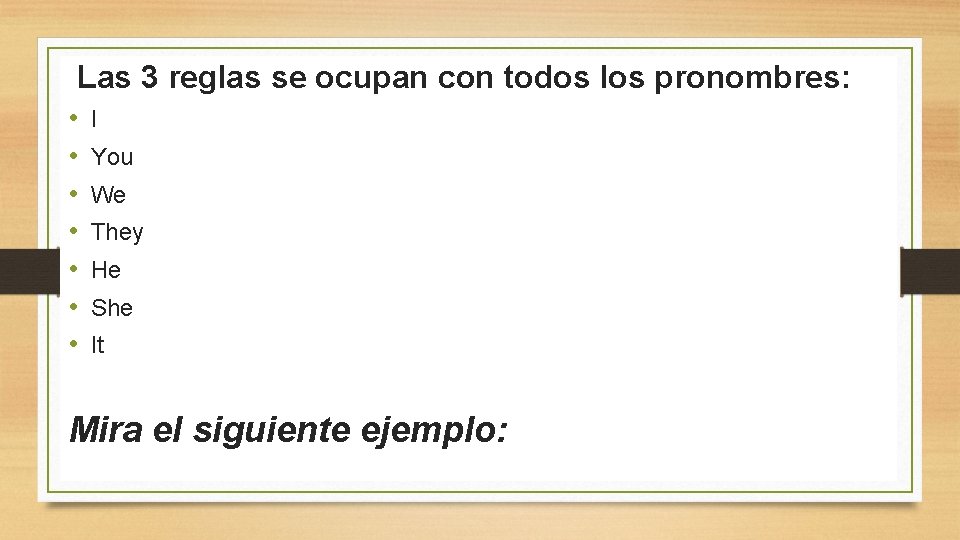 Las 3 reglas se ocupan con todos los pronombres: • • I You We