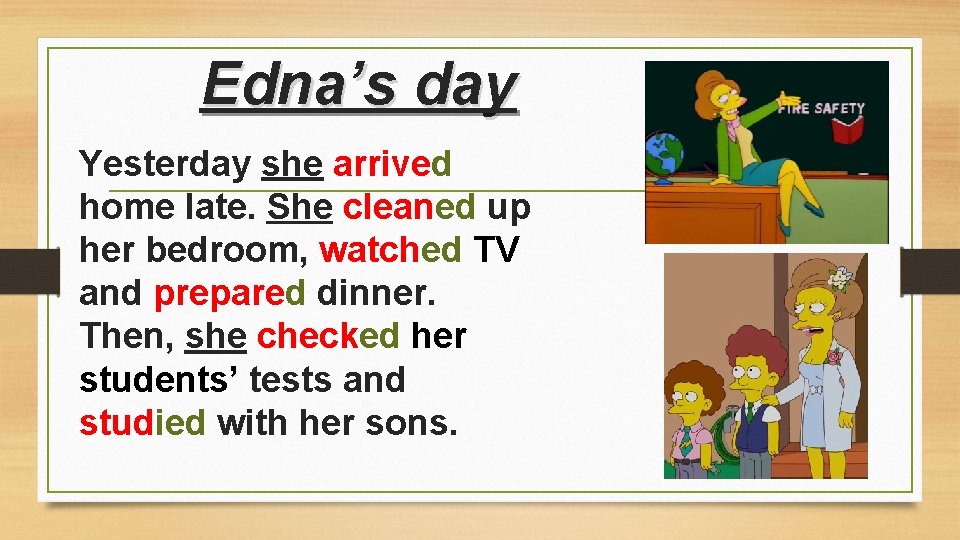 Edna’s day Yesterday she arrived home late. She cleaned up her bedroom, watched TV