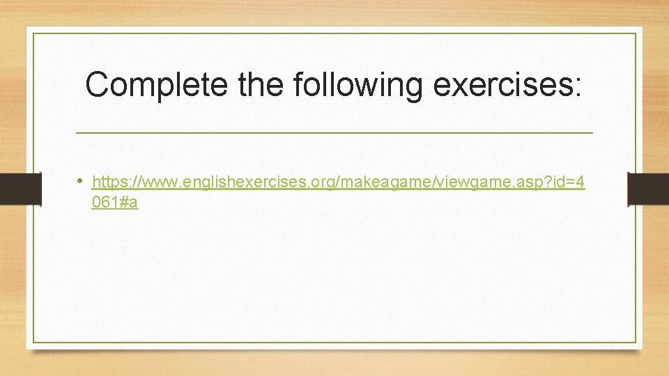 Complete the following exercises: • https: //www. englishexercises. org/makeagame/viewgame. asp? id=4 061#a 