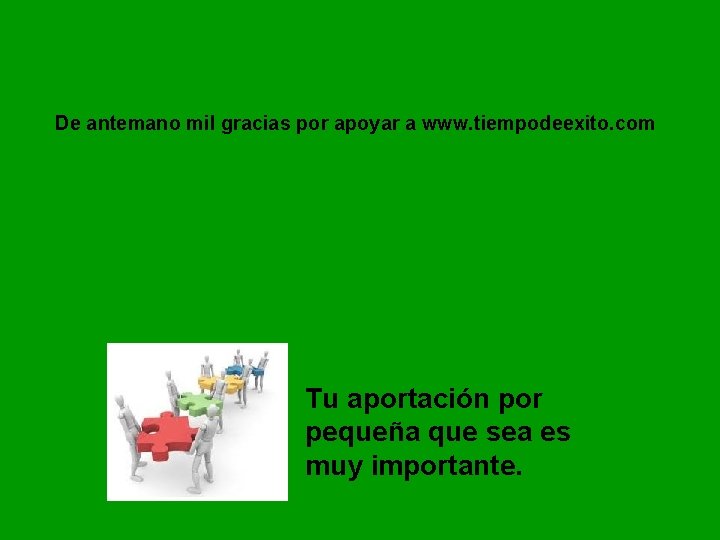 De antemano mil gracias por apoyar a www. tiempodeexito. com Tu aportación por pequeña