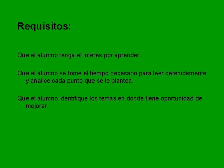 Requisitos: Que el alumno tenga el interés por aprender. Que el alumno se tome