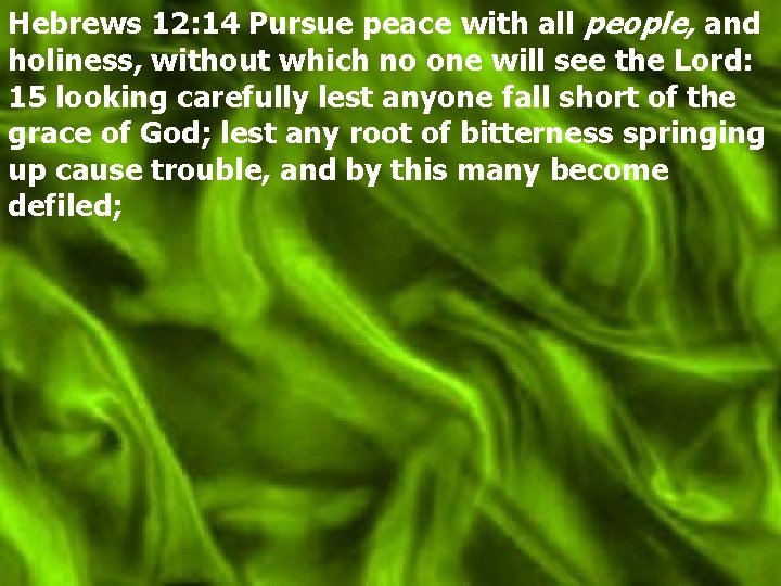Hebrews 12: 14 Pursue peace with all people, and holiness, without which no one