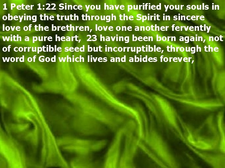 1 Peter 1: 22 Since you have purified your souls in obeying the truth