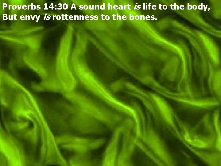 Proverbs 14: 30 A sound heart is life to the body, But envy is