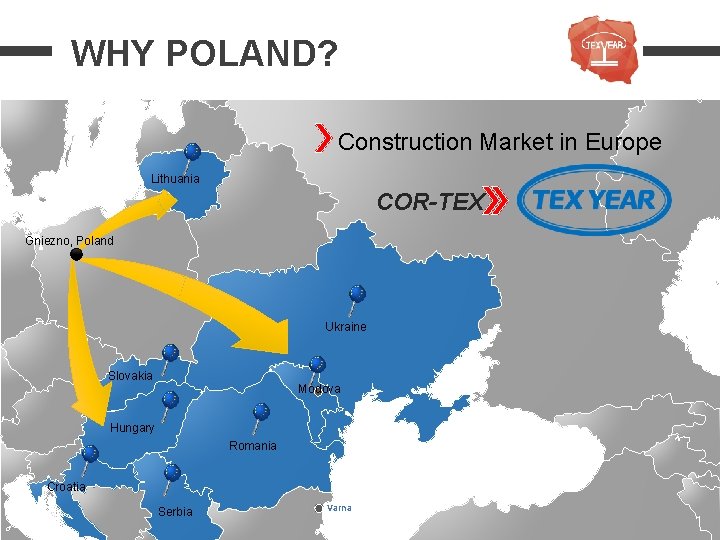 WHY POLAND? Construction Market in Europe Lithuania COR-TEX Gniezno, Poland Ukraine Slovakia Modova Hungary