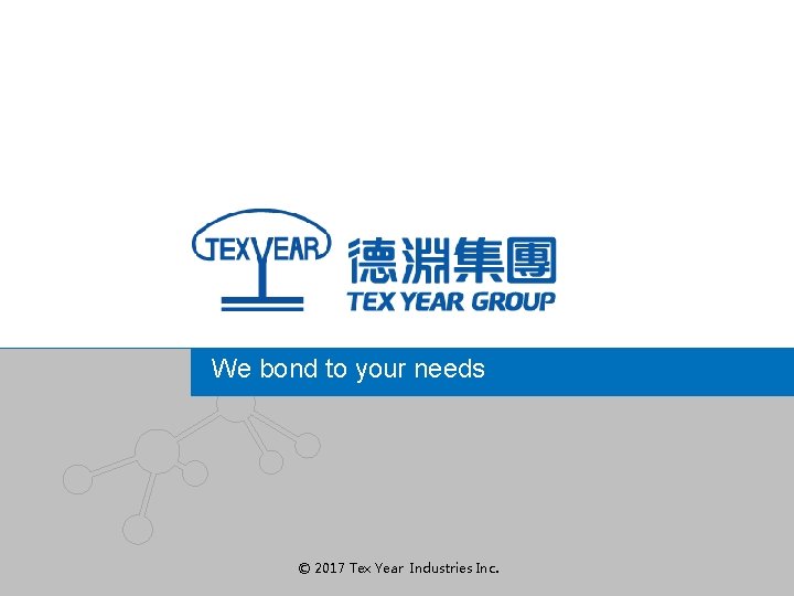 We bond to your needs © 2017 Tex Year Industries Inc. 