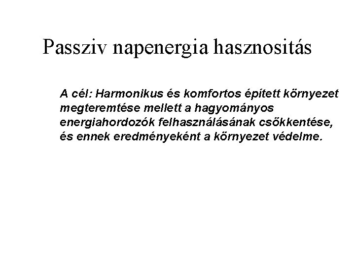 Passziv napenergia hasznositás A cél: Harmonikus és komfortos épített környezet megteremtése mellett a hagyományos