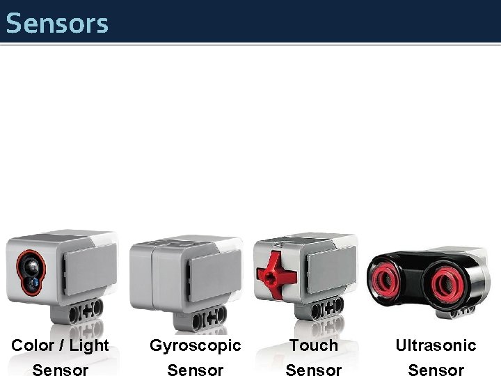 Sensors Color / Light Sensor Gyroscopic Sensor Touch Sensor Ultrasonic Sensor 
