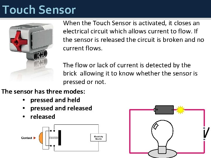 Touch Sensor When the Touch Sensor is activated, it closes an electrical circuit which