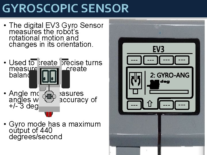 GYROSCOPIC SENSOR • The digital EV 3 Gyro Sensor measures the robot’s rotational motion