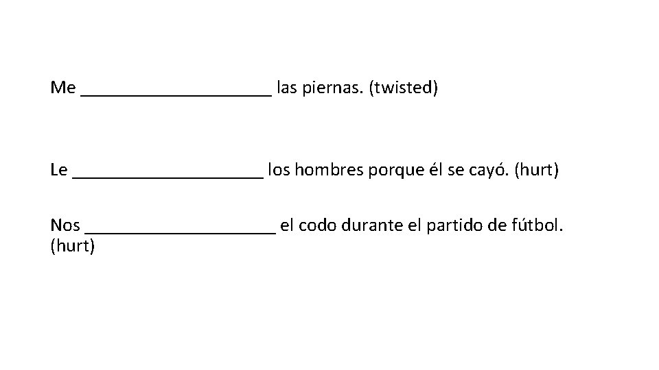 Me __________ las piernas. (twisted) Le __________ los hombres porque él se cayó. (hurt)