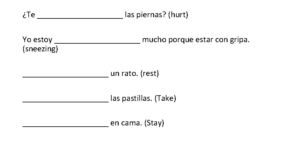 ¿Te __________ las piernas? (hurt) Yo estoy __________ mucho porque estar con gripa. (sneezing)