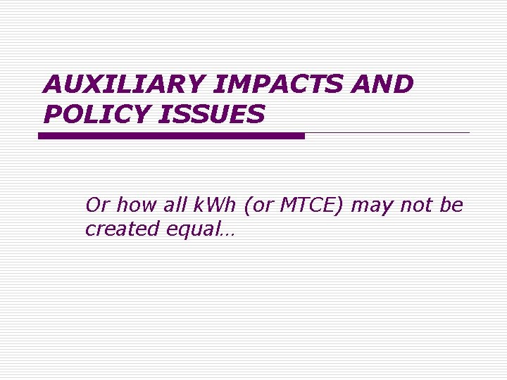 AUXILIARY IMPACTS AND POLICY ISSUES Or how all k. Wh (or MTCE) may not