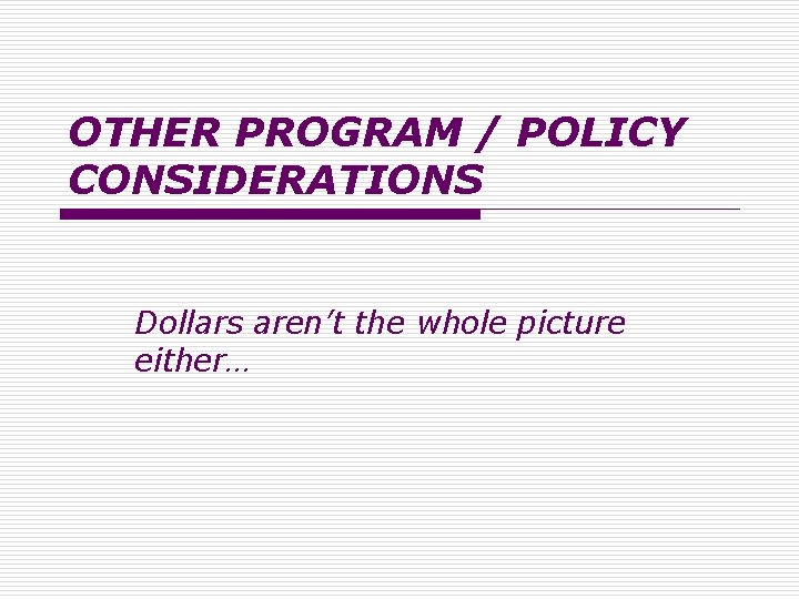 OTHER PROGRAM / POLICY CONSIDERATIONS Dollars aren’t the whole picture either… 