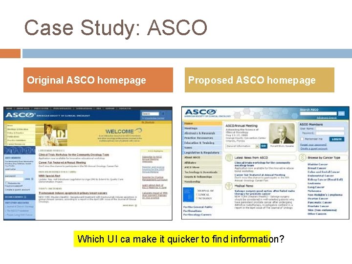 Case Study: ASCO Original ASCO homepage Proposed ASCO homepage Which UI ca make it
