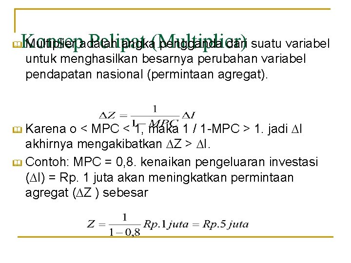 Multiplier adalah angka(Multiplier) pengganda dari suatu variabel Konsep Pelipat & untuk menghasilkan besarnya perubahan Multiplier adalah angka(Multiplier) pengganda dari suatu variabel Konsep Pelipat & untuk menghasilkan besarnya perubahan