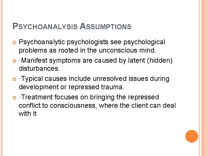 PSYCHOANALYSIS ASSUMPTIONS Psychoanalytic psychologists see psychological problems as rooted in the unconscious mind. ·Manifest