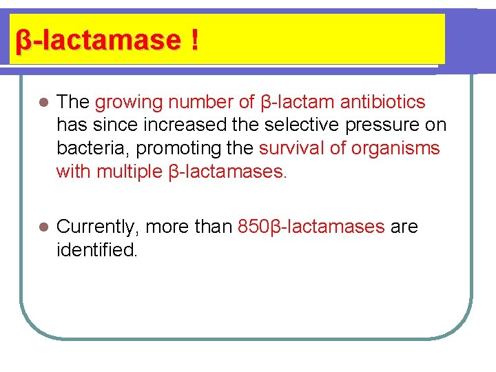 β-lactamase ! l The growing number of β-lactam antibiotics has since increased the selective