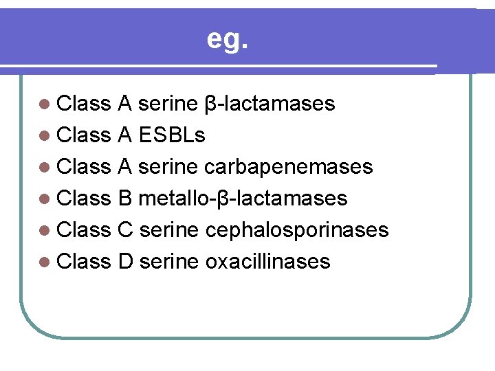 eg. l Class A serine β-lactamases l Class A ESBLs l Class A serine