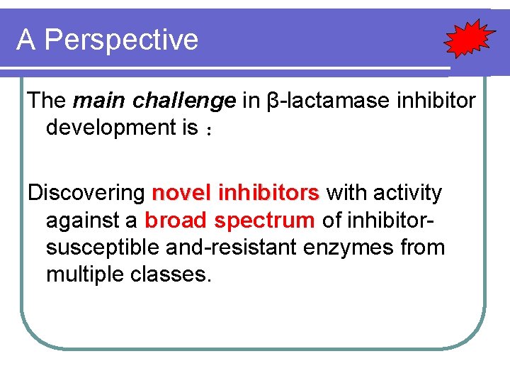 A Perspective The main challenge in β-lactamase inhibitor development is ： Discovering novel inhibitors