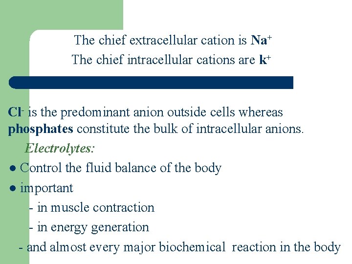 The chief extracellular cation is Na+ The chief intracellular cations are k+ Cl- is