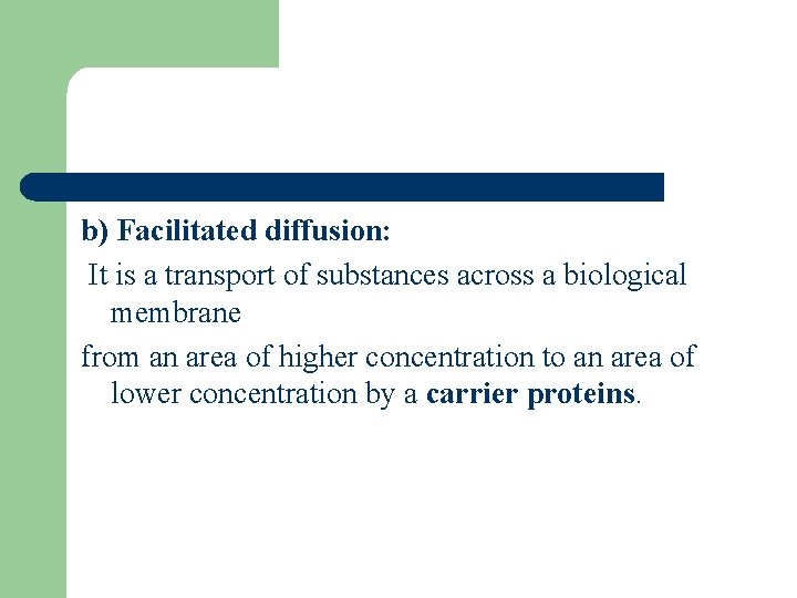 b) Facilitated diffusion: It is a transport of substances across a biological membrane from