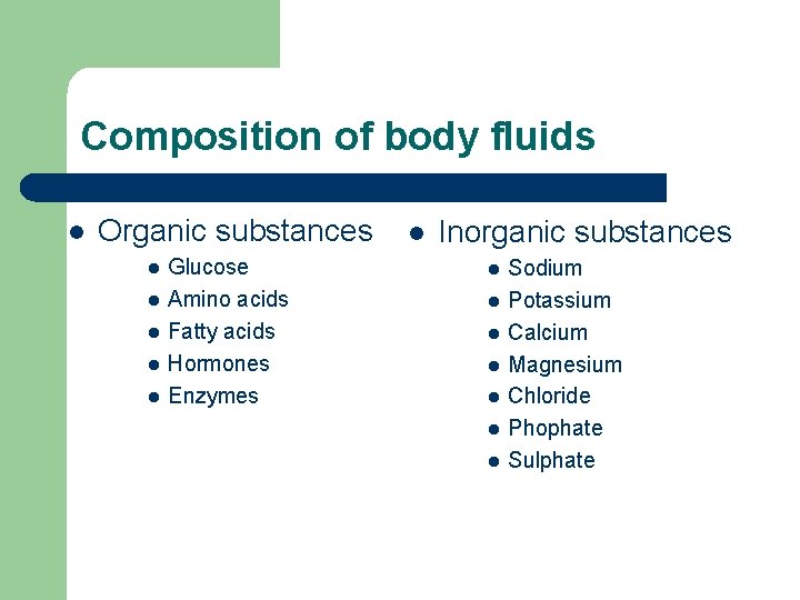 Composition of body fluids l Organic substances l l l Glucose Amino acids Fatty