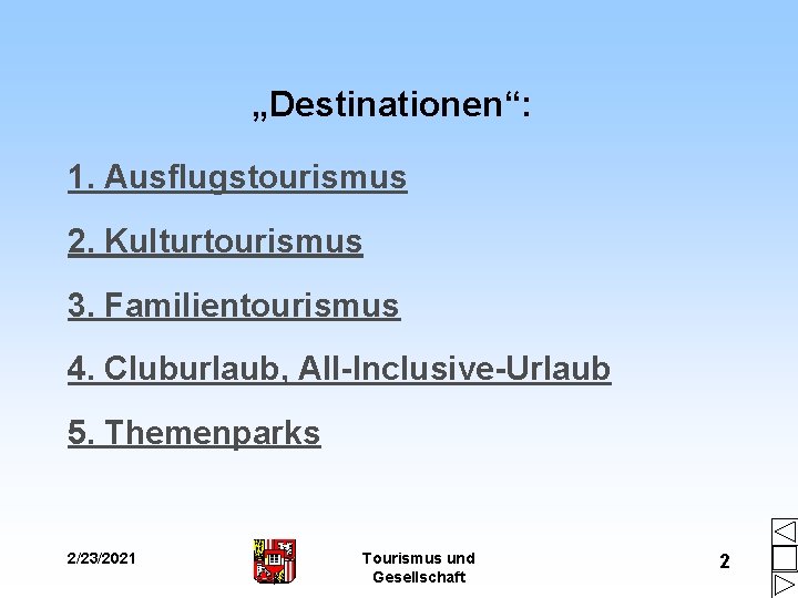 „Destinationen“: 1. Ausflugstourismus 2. Kulturtourismus 3. Familientourismus 4. Cluburlaub, All-Inclusive-Urlaub 5. Themenparks 2/23/2021 Tourismus