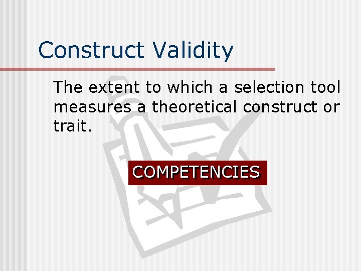 Construct Validity The extent to which a selection tool measures a theoretical construct or