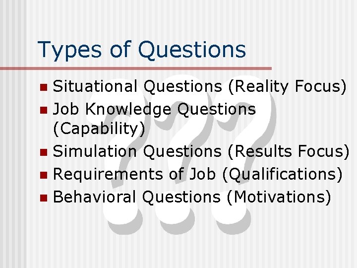 Types of Questions Situational Questions (Reality Focus) n Job Knowledge Questions (Capability) n Simulation