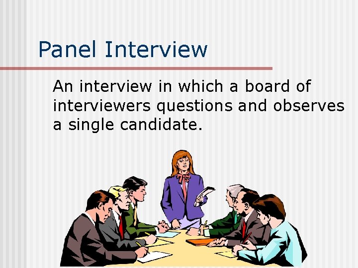 Panel Interview An interview in which a board of interviewers questions and observes a