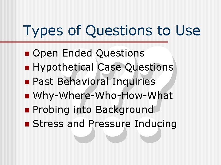 Types of Questions to Use Open Ended Questions n Hypothetical Case Questions n Past